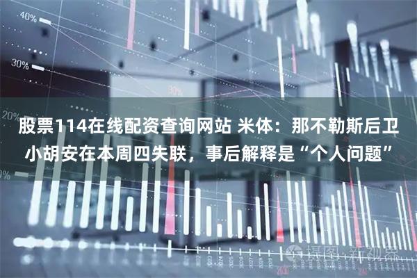股票114在线配资查询网站 米体：那不勒斯后卫小胡安在本周四失联，事后解释是“个人问题”